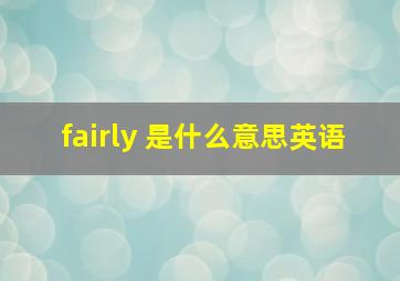 fairly 是什么意思英语